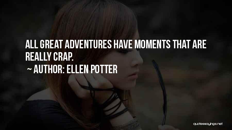 Ellen Potter Quotes: All Great Adventures Have Moments That Are Really Crap.