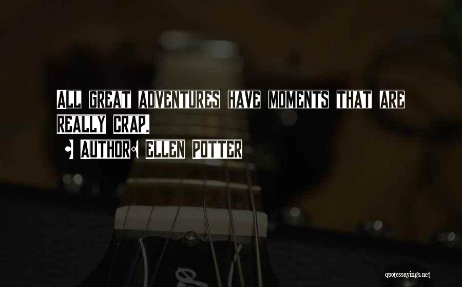 Ellen Potter Quotes: All Great Adventures Have Moments That Are Really Crap.