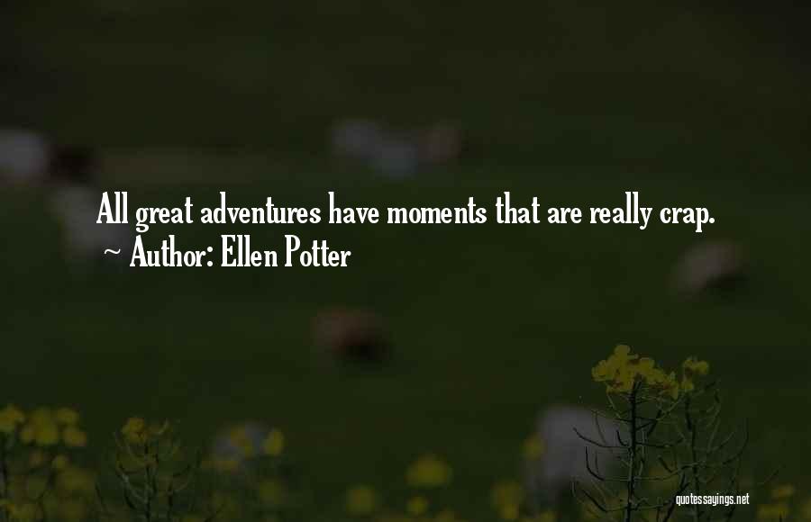 Ellen Potter Quotes: All Great Adventures Have Moments That Are Really Crap.