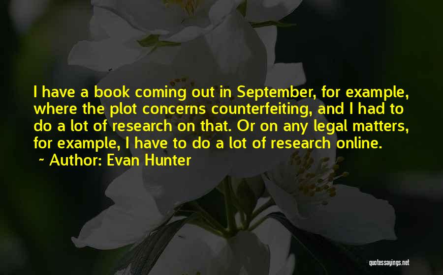 Evan Hunter Quotes: I Have A Book Coming Out In September, For Example, Where The Plot Concerns Counterfeiting, And I Had To Do