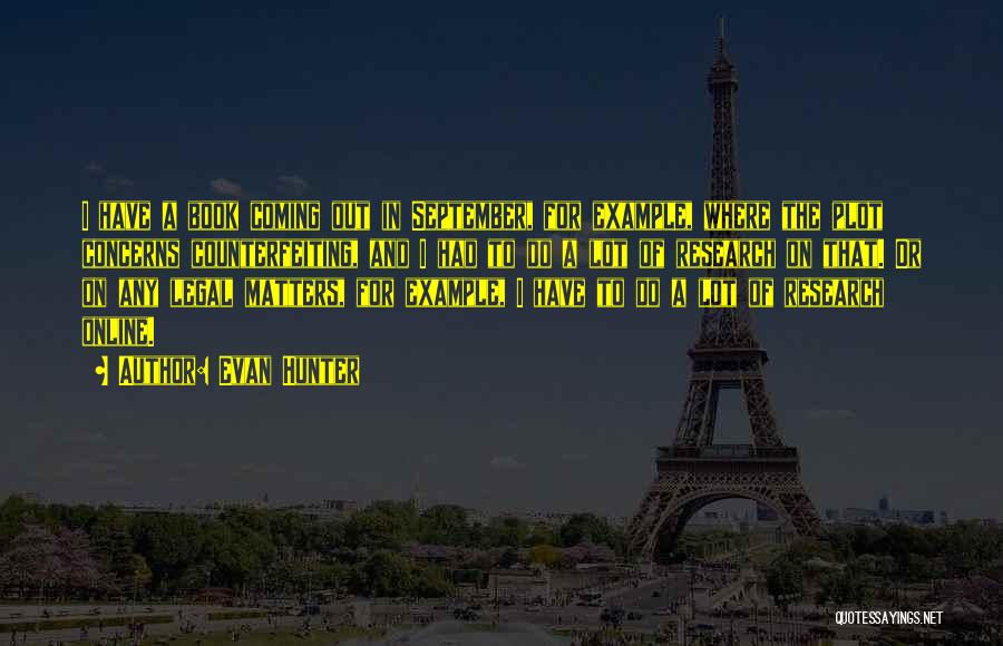 Evan Hunter Quotes: I Have A Book Coming Out In September, For Example, Where The Plot Concerns Counterfeiting, And I Had To Do