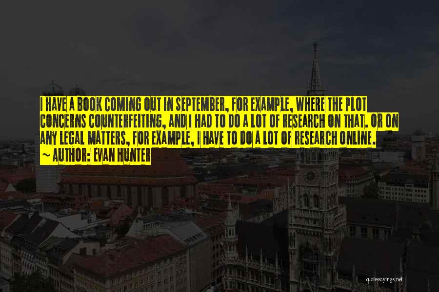 Evan Hunter Quotes: I Have A Book Coming Out In September, For Example, Where The Plot Concerns Counterfeiting, And I Had To Do