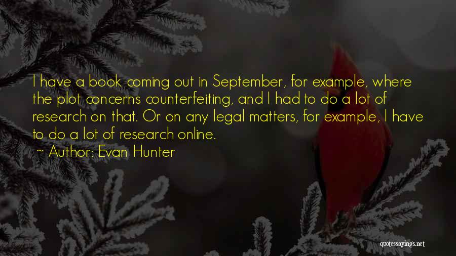 Evan Hunter Quotes: I Have A Book Coming Out In September, For Example, Where The Plot Concerns Counterfeiting, And I Had To Do