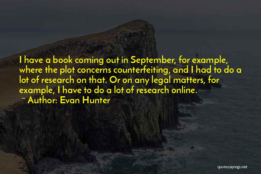 Evan Hunter Quotes: I Have A Book Coming Out In September, For Example, Where The Plot Concerns Counterfeiting, And I Had To Do