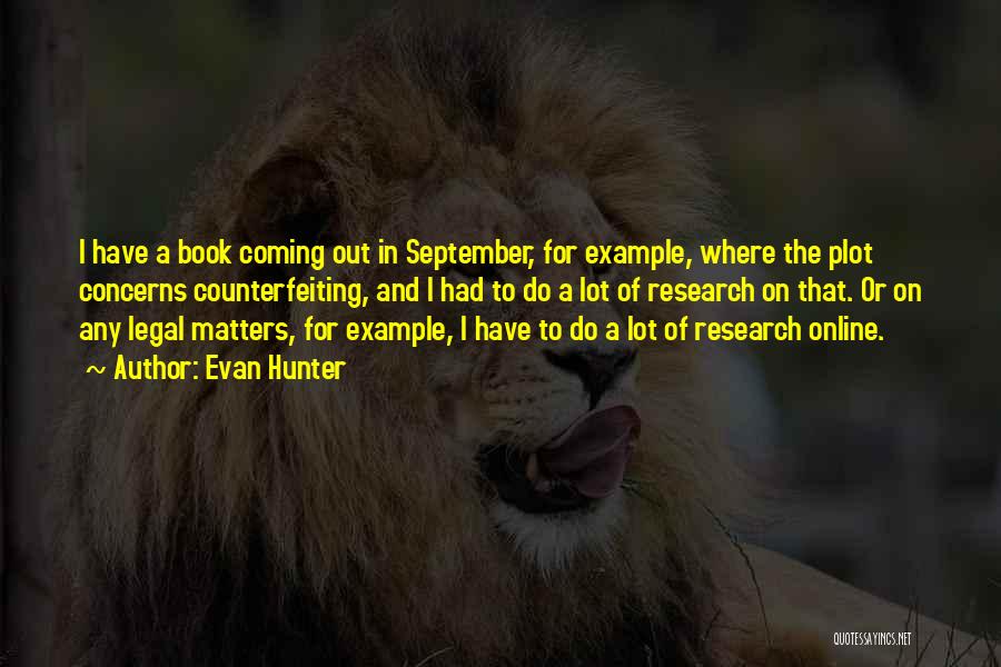 Evan Hunter Quotes: I Have A Book Coming Out In September, For Example, Where The Plot Concerns Counterfeiting, And I Had To Do