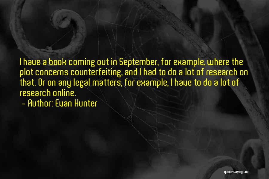 Evan Hunter Quotes: I Have A Book Coming Out In September, For Example, Where The Plot Concerns Counterfeiting, And I Had To Do