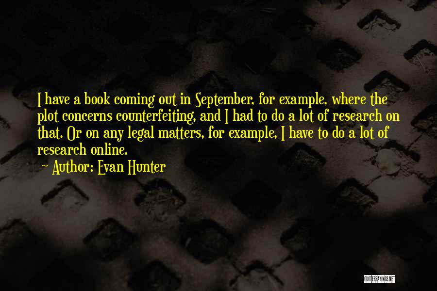 Evan Hunter Quotes: I Have A Book Coming Out In September, For Example, Where The Plot Concerns Counterfeiting, And I Had To Do