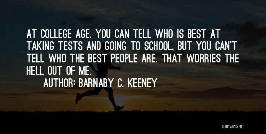 Barnaby C. Keeney Quotes: At College Age, You Can Tell Who Is Best At Taking Tests And Going To School, But You Can't Tell