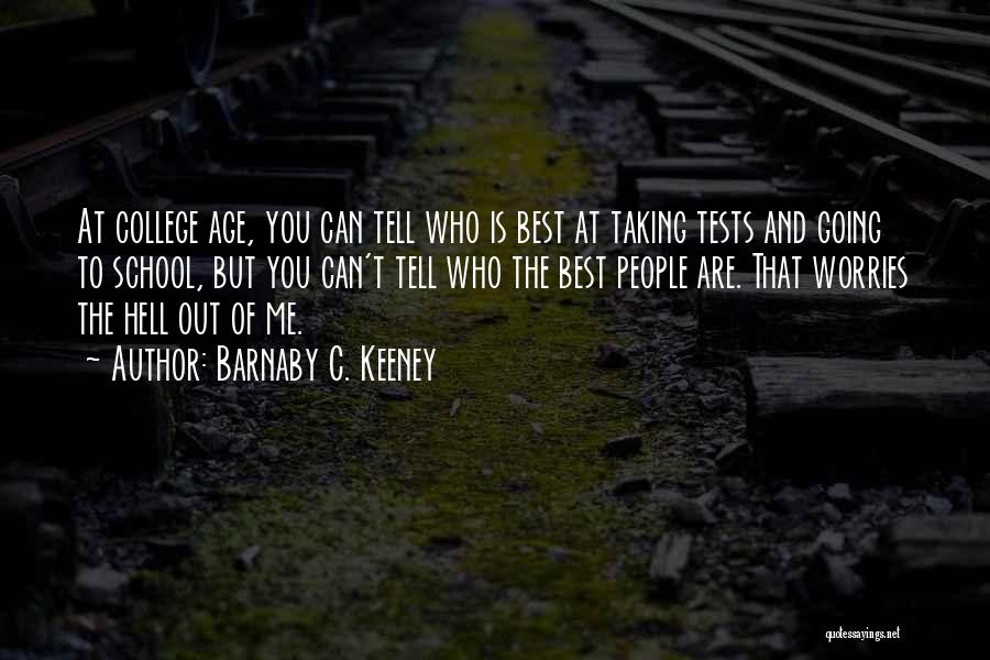 Barnaby C. Keeney Quotes: At College Age, You Can Tell Who Is Best At Taking Tests And Going To School, But You Can't Tell