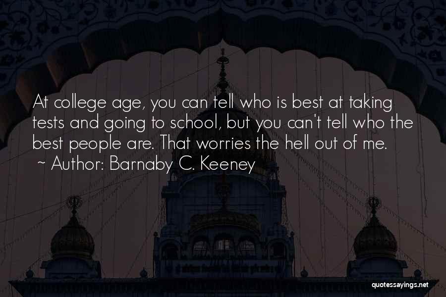 Barnaby C. Keeney Quotes: At College Age, You Can Tell Who Is Best At Taking Tests And Going To School, But You Can't Tell