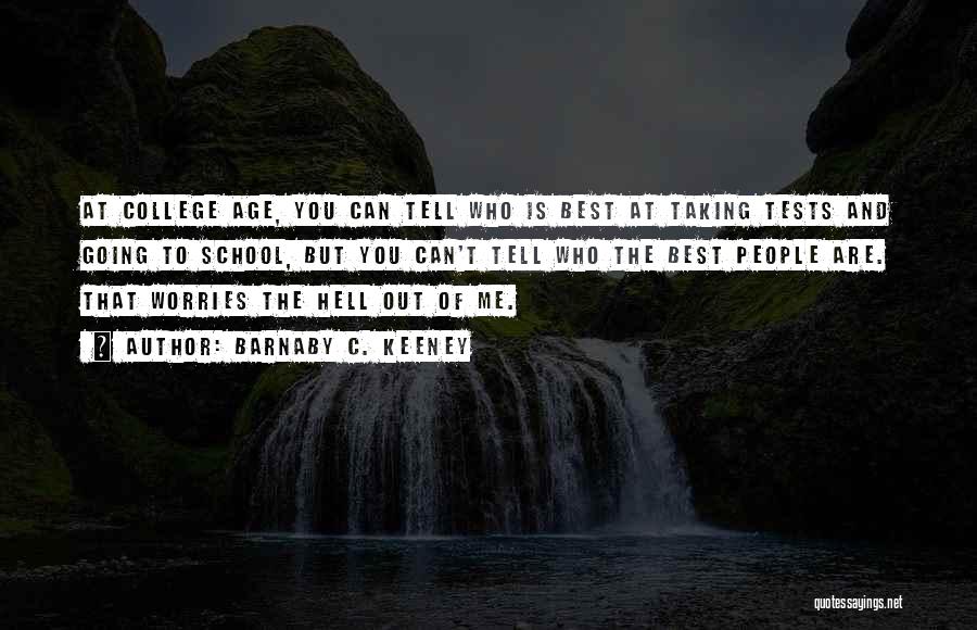 Barnaby C. Keeney Quotes: At College Age, You Can Tell Who Is Best At Taking Tests And Going To School, But You Can't Tell