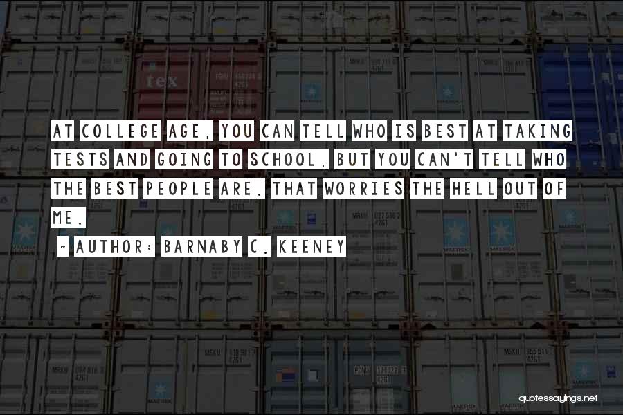 Barnaby C. Keeney Quotes: At College Age, You Can Tell Who Is Best At Taking Tests And Going To School, But You Can't Tell