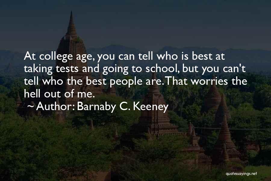 Barnaby C. Keeney Quotes: At College Age, You Can Tell Who Is Best At Taking Tests And Going To School, But You Can't Tell