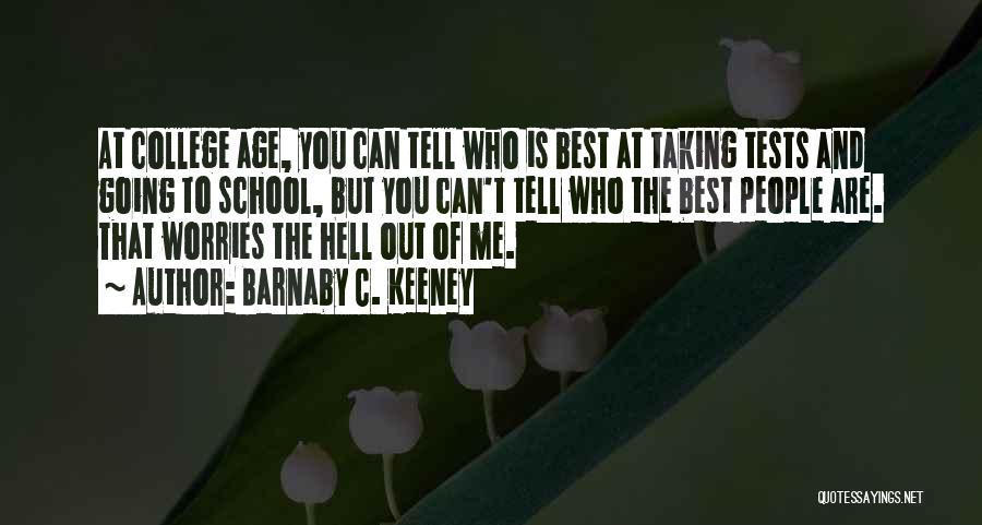 Barnaby C. Keeney Quotes: At College Age, You Can Tell Who Is Best At Taking Tests And Going To School, But You Can't Tell