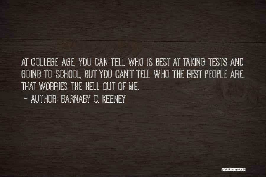 Barnaby C. Keeney Quotes: At College Age, You Can Tell Who Is Best At Taking Tests And Going To School, But You Can't Tell