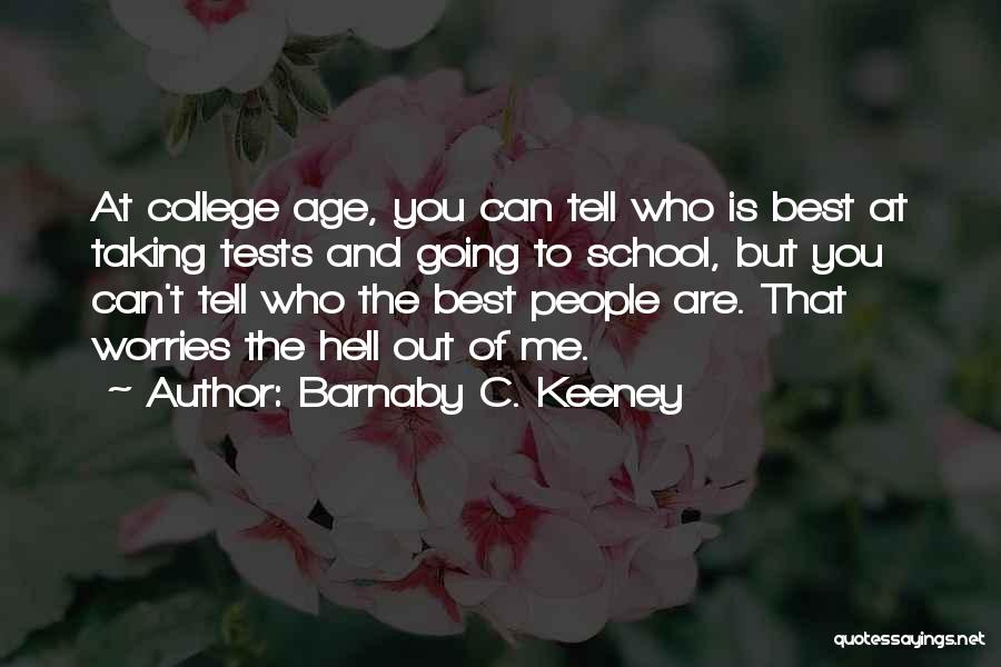 Barnaby C. Keeney Quotes: At College Age, You Can Tell Who Is Best At Taking Tests And Going To School, But You Can't Tell