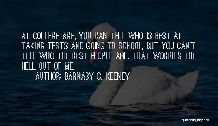 Barnaby C. Keeney Quotes: At College Age, You Can Tell Who Is Best At Taking Tests And Going To School, But You Can't Tell