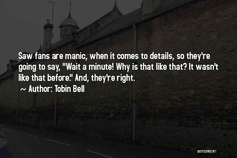 Tobin Bell Quotes: Saw Fans Are Manic, When It Comes To Details, So They're Going To Say, Wait A Minute! Why Is That