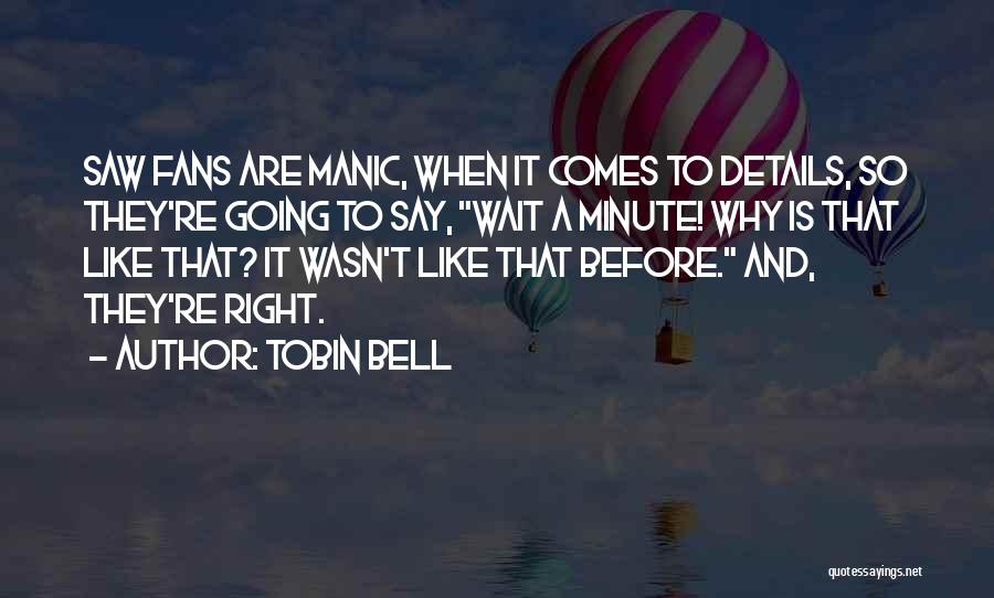 Tobin Bell Quotes: Saw Fans Are Manic, When It Comes To Details, So They're Going To Say, Wait A Minute! Why Is That