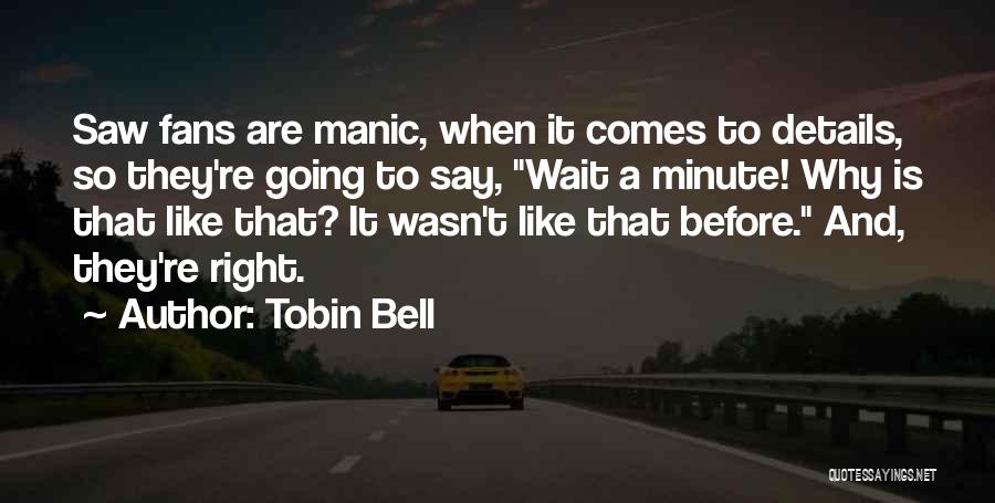 Tobin Bell Quotes: Saw Fans Are Manic, When It Comes To Details, So They're Going To Say, Wait A Minute! Why Is That