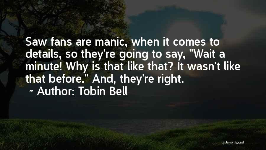 Tobin Bell Quotes: Saw Fans Are Manic, When It Comes To Details, So They're Going To Say, Wait A Minute! Why Is That