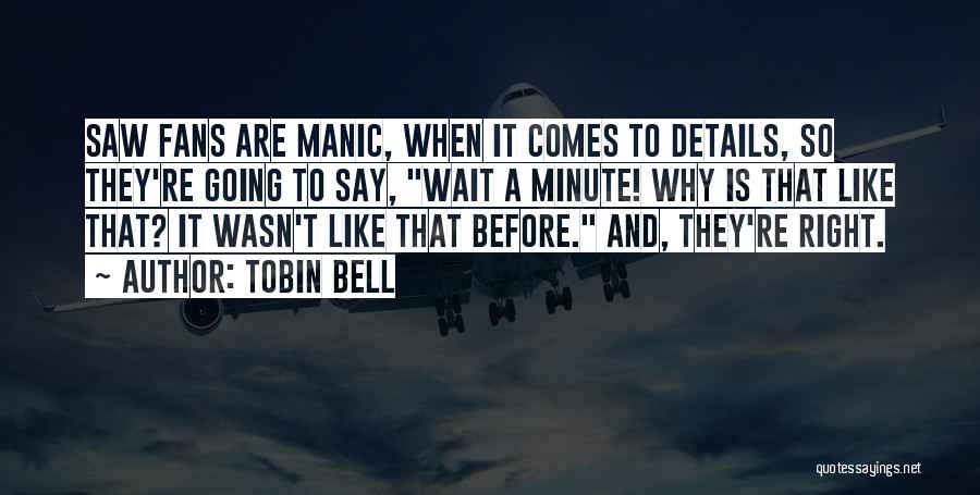 Tobin Bell Quotes: Saw Fans Are Manic, When It Comes To Details, So They're Going To Say, Wait A Minute! Why Is That