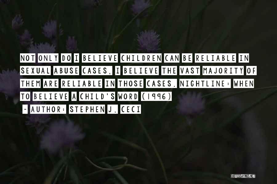 Stephen J. Ceci Quotes: Not Only Do I Believe Children Can Be Reliable In Sexual Abuse Cases, I Believe The Vast Majority Of Them