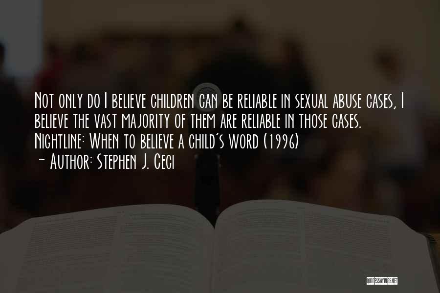 Stephen J. Ceci Quotes: Not Only Do I Believe Children Can Be Reliable In Sexual Abuse Cases, I Believe The Vast Majority Of Them