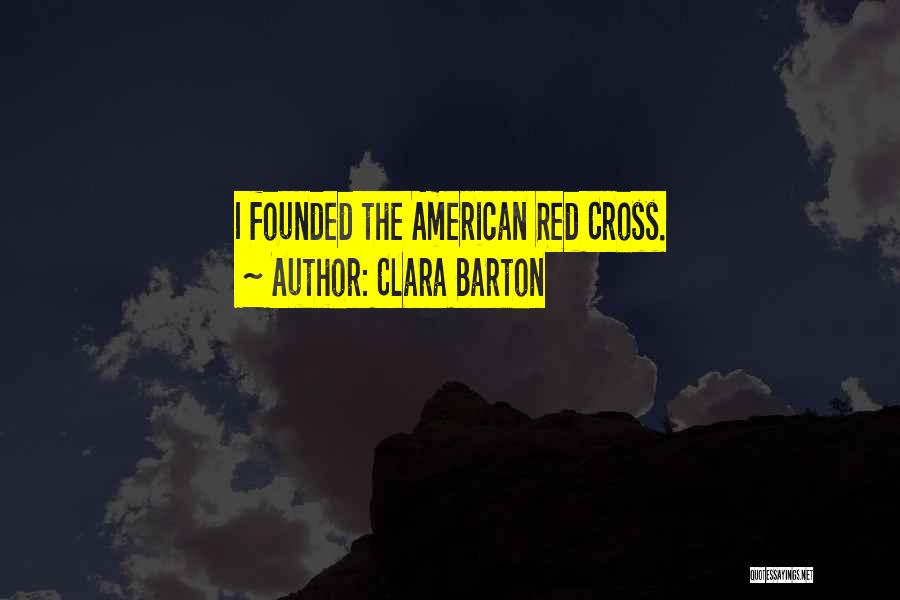 Clara Barton Quotes: I Founded The American Red Cross.