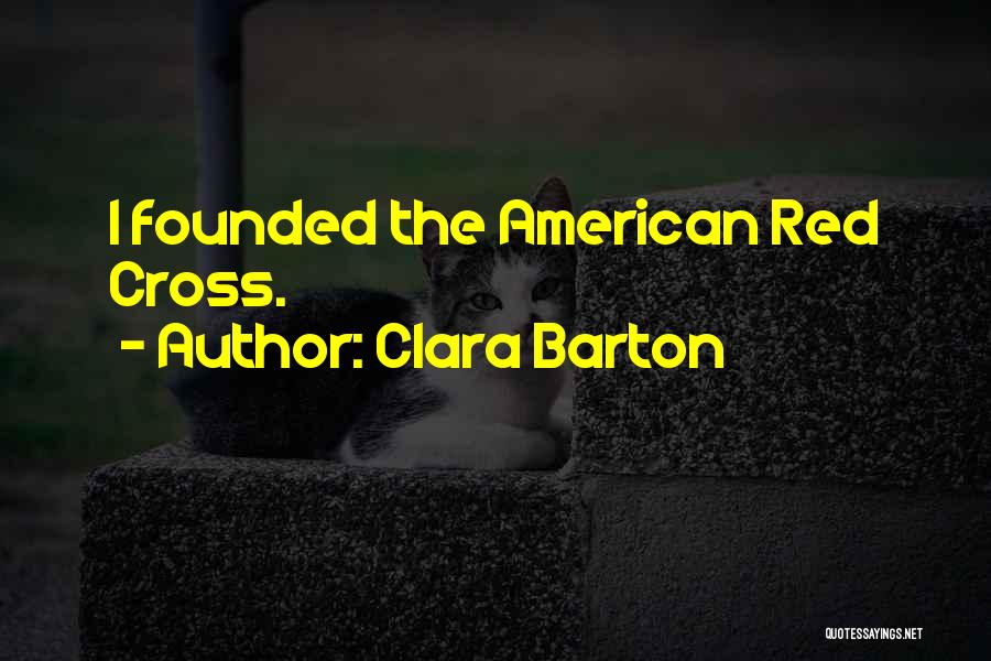 Clara Barton Quotes: I Founded The American Red Cross.