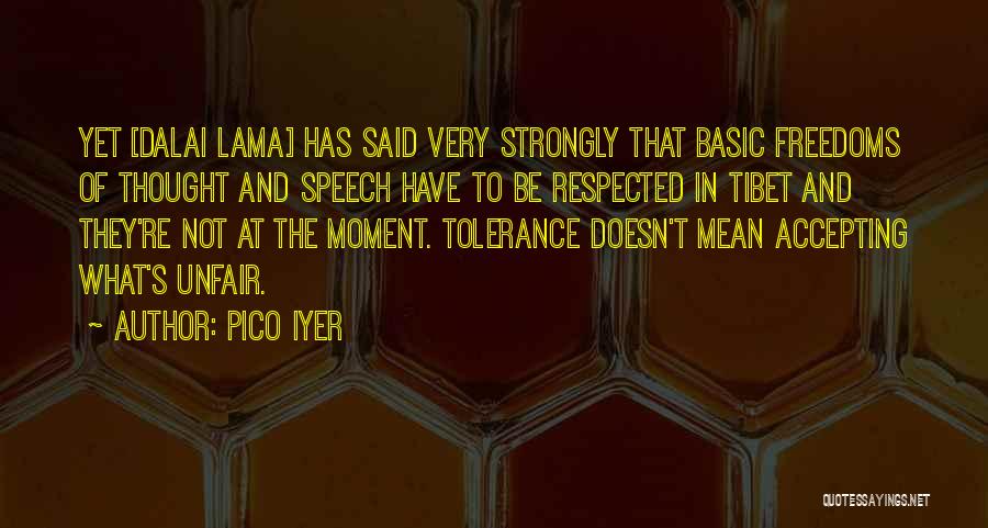 Pico Iyer Quotes: Yet [dalai Lama] Has Said Very Strongly That Basic Freedoms Of Thought And Speech Have To Be Respected In Tibet