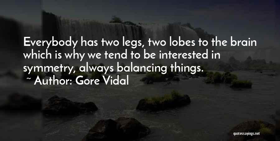 Gore Vidal Quotes: Everybody Has Two Legs, Two Lobes To The Brain Which Is Why We Tend To Be Interested In Symmetry, Always