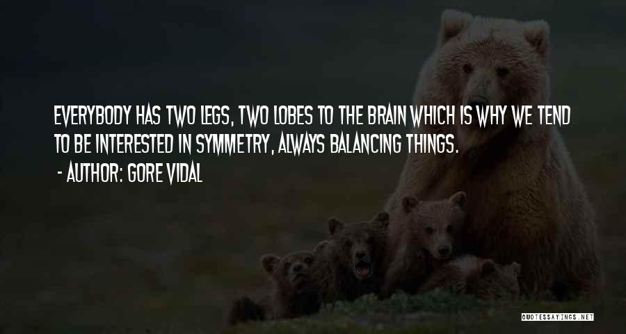 Gore Vidal Quotes: Everybody Has Two Legs, Two Lobes To The Brain Which Is Why We Tend To Be Interested In Symmetry, Always