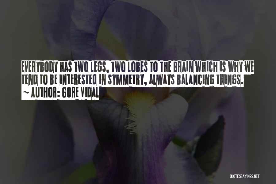 Gore Vidal Quotes: Everybody Has Two Legs, Two Lobes To The Brain Which Is Why We Tend To Be Interested In Symmetry, Always