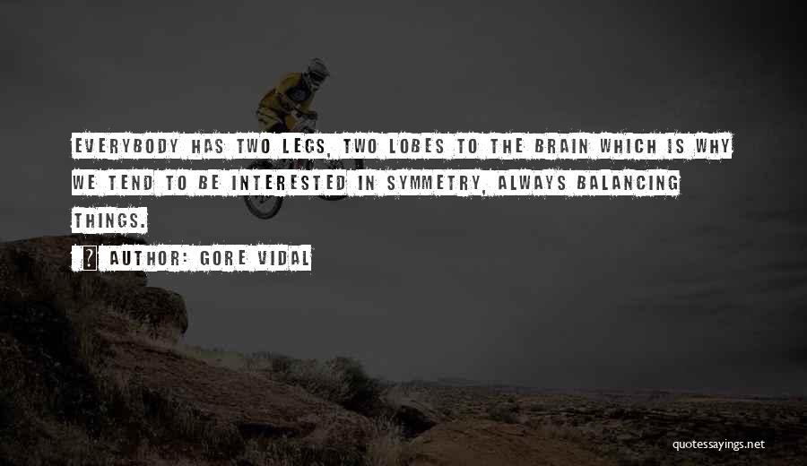 Gore Vidal Quotes: Everybody Has Two Legs, Two Lobes To The Brain Which Is Why We Tend To Be Interested In Symmetry, Always