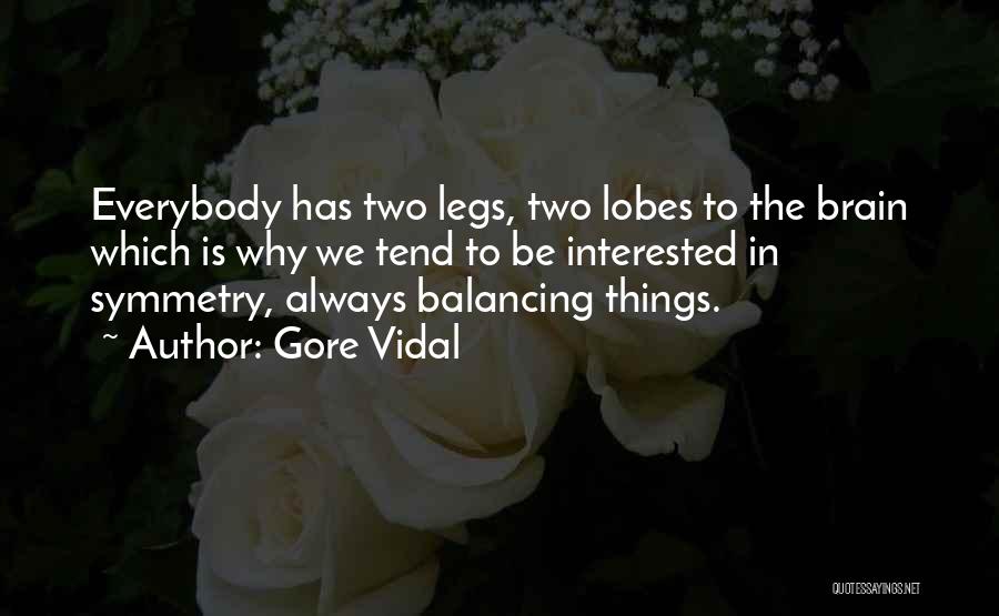 Gore Vidal Quotes: Everybody Has Two Legs, Two Lobes To The Brain Which Is Why We Tend To Be Interested In Symmetry, Always
