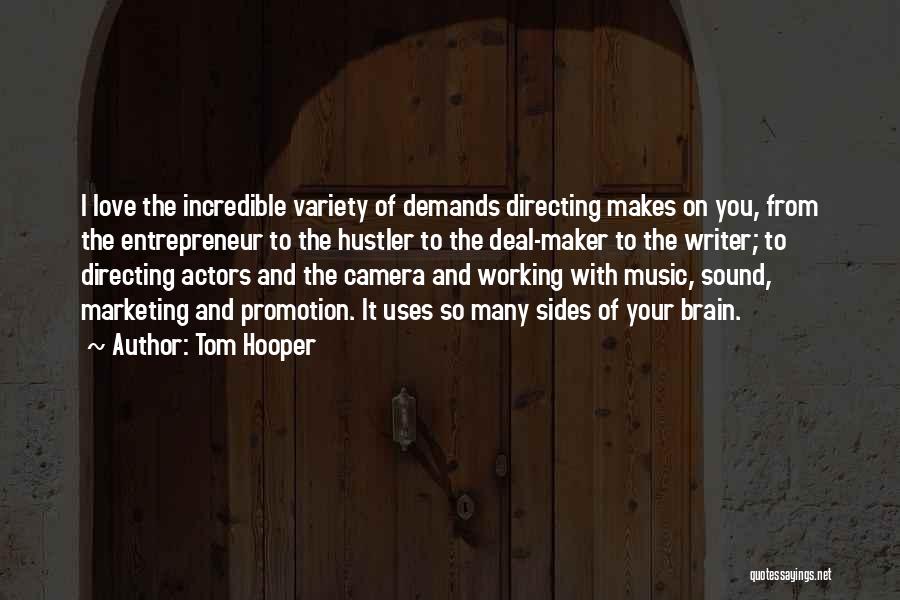 Tom Hooper Quotes: I Love The Incredible Variety Of Demands Directing Makes On You, From The Entrepreneur To The Hustler To The Deal-maker