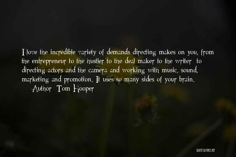 Tom Hooper Quotes: I Love The Incredible Variety Of Demands Directing Makes On You, From The Entrepreneur To The Hustler To The Deal-maker