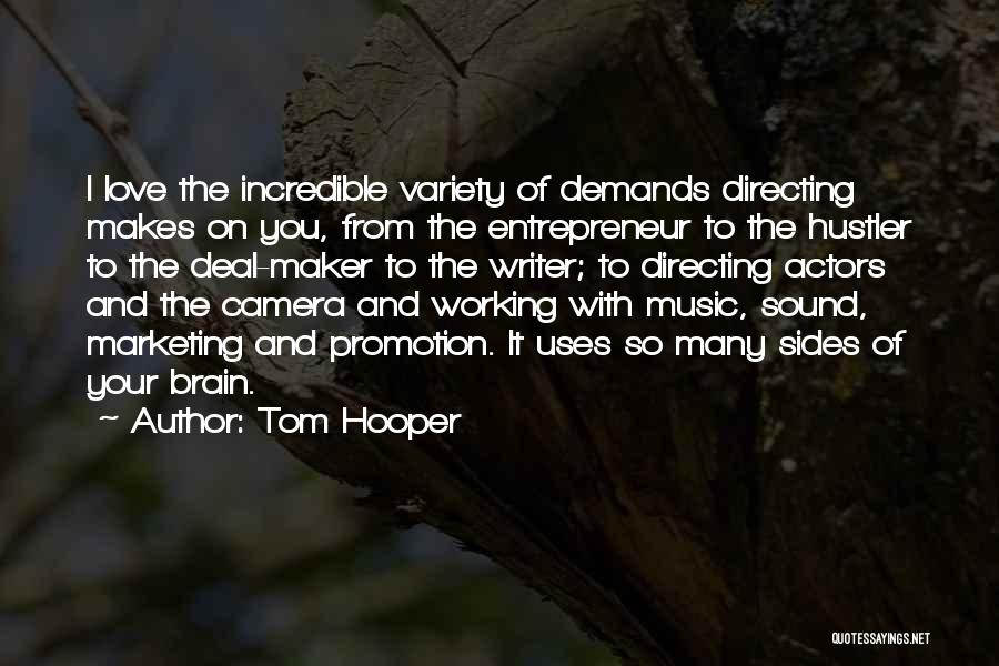 Tom Hooper Quotes: I Love The Incredible Variety Of Demands Directing Makes On You, From The Entrepreneur To The Hustler To The Deal-maker