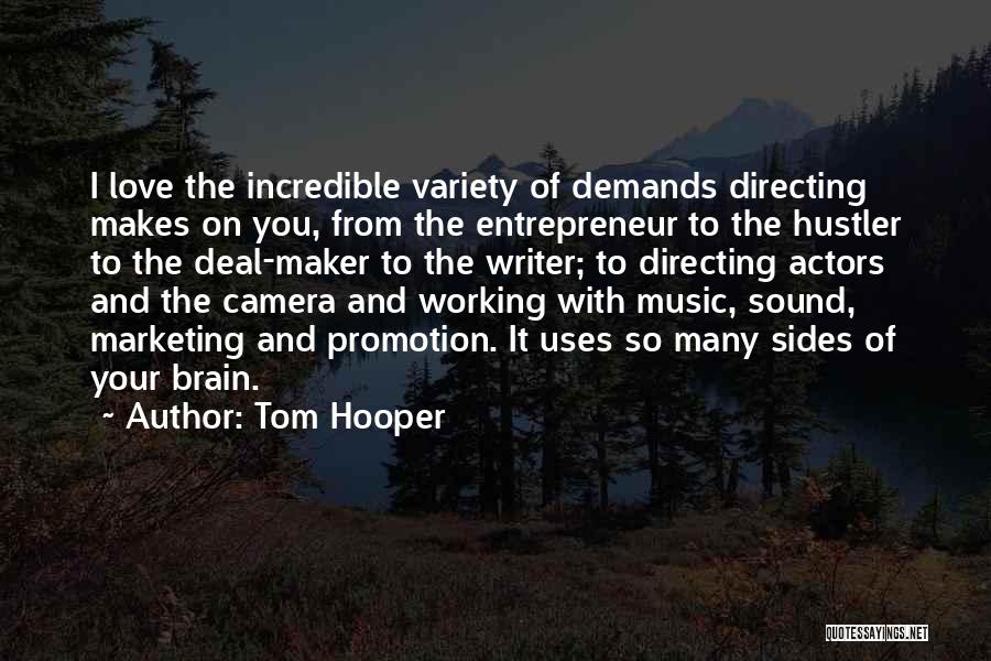 Tom Hooper Quotes: I Love The Incredible Variety Of Demands Directing Makes On You, From The Entrepreneur To The Hustler To The Deal-maker