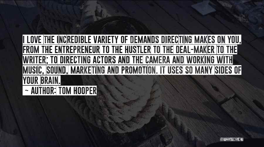 Tom Hooper Quotes: I Love The Incredible Variety Of Demands Directing Makes On You, From The Entrepreneur To The Hustler To The Deal-maker