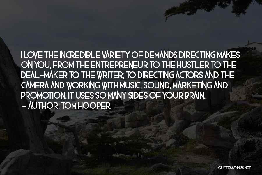 Tom Hooper Quotes: I Love The Incredible Variety Of Demands Directing Makes On You, From The Entrepreneur To The Hustler To The Deal-maker