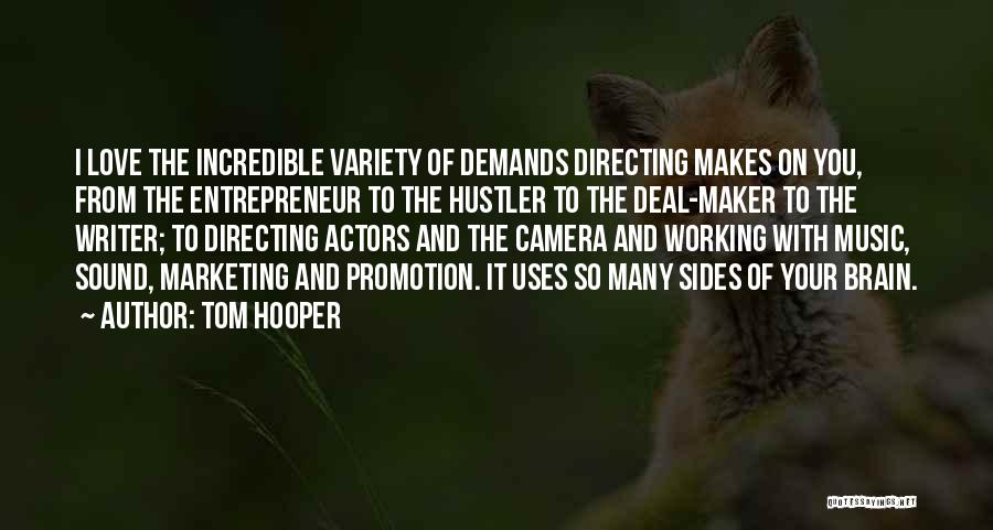 Tom Hooper Quotes: I Love The Incredible Variety Of Demands Directing Makes On You, From The Entrepreneur To The Hustler To The Deal-maker