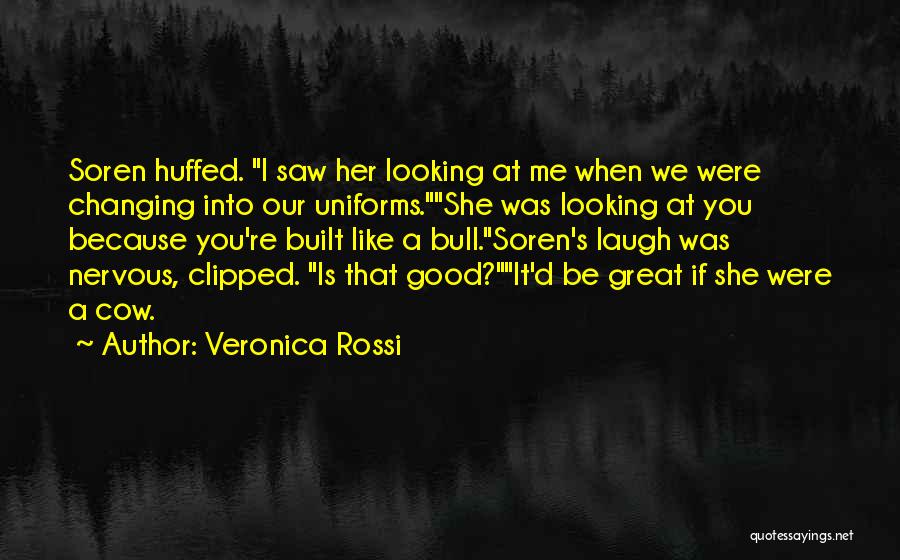 Veronica Rossi Quotes: Soren Huffed. I Saw Her Looking At Me When We Were Changing Into Our Uniforms.she Was Looking At You Because