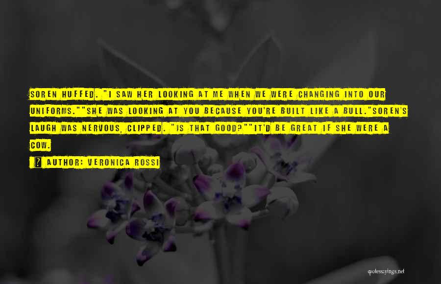 Veronica Rossi Quotes: Soren Huffed. I Saw Her Looking At Me When We Were Changing Into Our Uniforms.she Was Looking At You Because