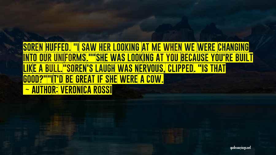 Veronica Rossi Quotes: Soren Huffed. I Saw Her Looking At Me When We Were Changing Into Our Uniforms.she Was Looking At You Because