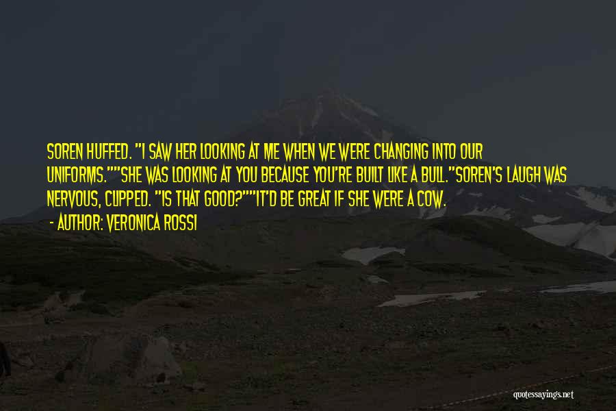 Veronica Rossi Quotes: Soren Huffed. I Saw Her Looking At Me When We Were Changing Into Our Uniforms.she Was Looking At You Because