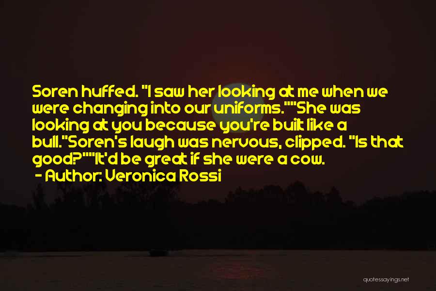 Veronica Rossi Quotes: Soren Huffed. I Saw Her Looking At Me When We Were Changing Into Our Uniforms.she Was Looking At You Because