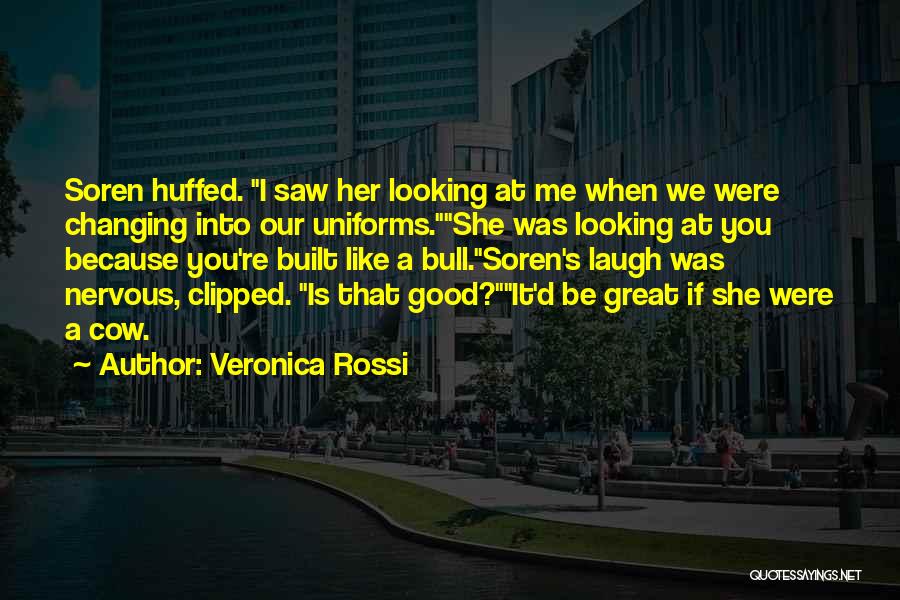 Veronica Rossi Quotes: Soren Huffed. I Saw Her Looking At Me When We Were Changing Into Our Uniforms.she Was Looking At You Because