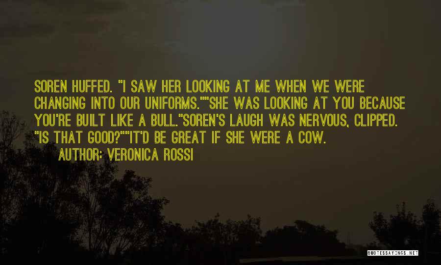 Veronica Rossi Quotes: Soren Huffed. I Saw Her Looking At Me When We Were Changing Into Our Uniforms.she Was Looking At You Because